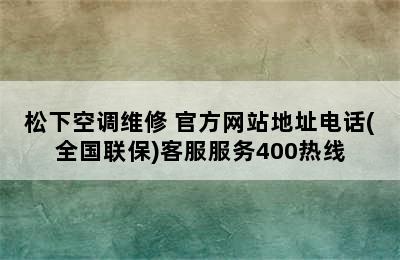 松下空调维修 官方网站地址电话(全国联保)客服服务400热线